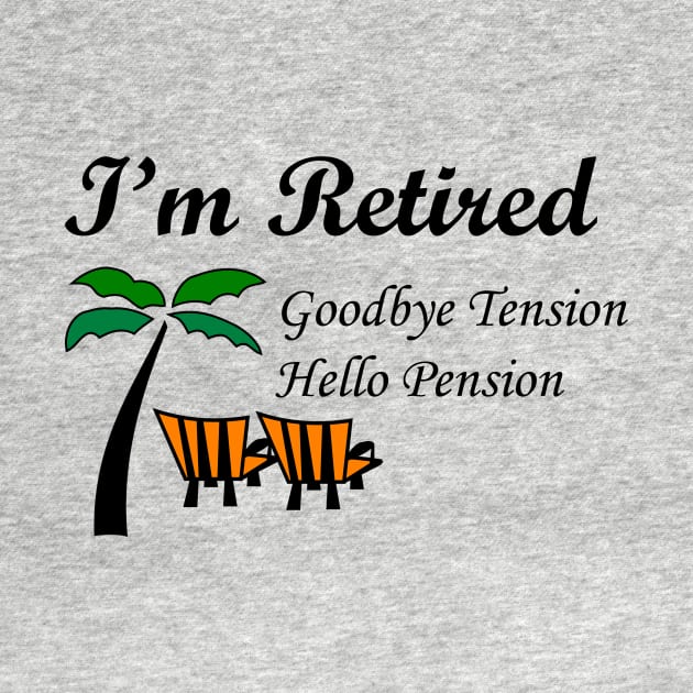 I'M RETIRED GOODBYE TENSION HELLO PENSION by lamiaaahmed